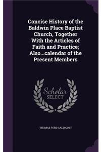 Concise History of the Baldwin Place Baptist Church, Together With the Articles of Faith and Practice; Also...calendar of the Present Members