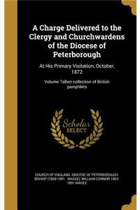 A Charge Delivered to the Clergy and Churchwardens of the Diocese of Peterborough