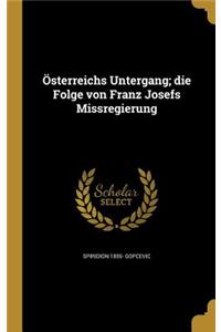 Osterreichs Untergang; Die Folge Von Franz Josefs Missregierung