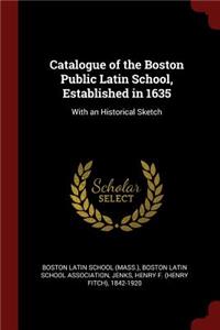 Catalogue of the Boston Public Latin School, Established in 1635