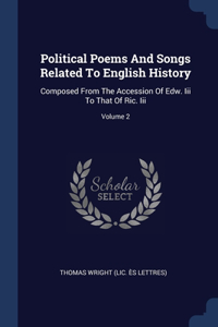 Political Poems And Songs Related To English History: Composed From The Accession Of Edw. Iii To That Of Ric. Iii; Volume 2