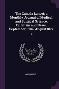 The Canada Lancet; A Monthly Journal of Medical and Surgical Science, Criticism and News, September 1876- August 1877