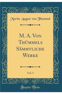 M. A. Von ThÃ¼mmels SÃ¤mmtliche Werke, Vol. 5 (Classic Reprint)