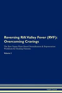 Reversing Rift Valley Fever (Rvf): Overcoming Cravings the Raw Vegan Plant-Based Detoxification & Regeneration Workbook for Healing Patients. Volume 3