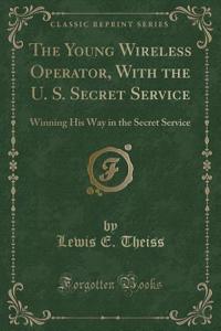The Young Wireless Operator, with the U. S. Secret Service: Winning His Way in the Secret Service (Classic Reprint)
