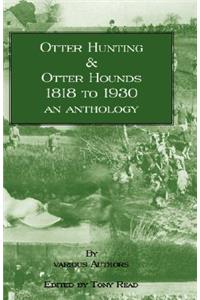 Otter Hunting & Otter Hounds - 1818 to 1930 - An Anthology