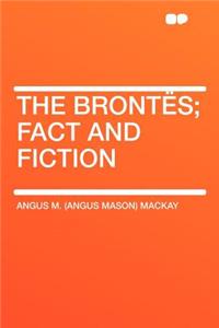 The Brontï¿½s; Fact and Fiction
