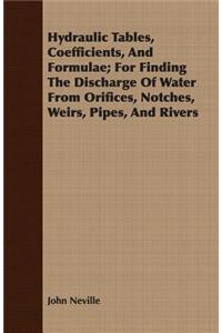 Hydraulic Tables, Coefficients, And Formulae; For Finding The Discharge Of Water From Orifices, Notches, Weirs, Pipes, And Rivers
