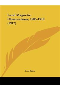 Land Magnetic Observations, 1905-1910 (1912)