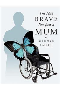 I'm Not Brave I'm Just A Mum