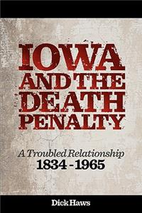 Iowa and the Death Penalty A Troubled Relationship 1834 - 1965