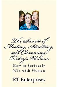 Secrets of Meeting, Attracting, and Charming Today's Women