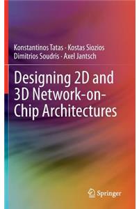 Designing 2D and 3D Network-On-Chip Architectures