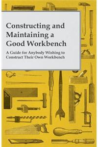 Constructing and Maintaining a Good Workbench - A Guide for Anybody Wishing to Construct Their Own Workbench