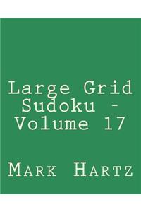 Large Grid Sudoku - Volume 17: Easy to Read, Large Grid Sudoku Puzzles