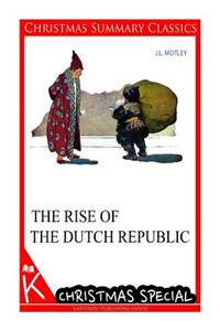 The Rise of the Dutch Republic [Christmas Summary Classics]