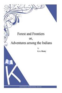 Forest and Frontiers or, Adventures among the Indians