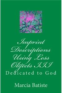 Imprint Descriptions Using Less Objects III