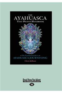 The Ayahuasca Test Pilot's Handbook: The Essential Guide to Ayahuasca Journeying (Large Print 16pt)