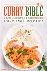 The Curry Bible - How to Make Curry and Rice for Newbies: Over 25 Easy Curry Recipes