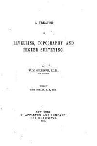 Treatise on Levelling, Topography, and Higher Surveying