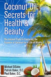 Coconut Oil Secrets for Health and Beauty: The Ancient Code to Capturing the Essence of Coconut for a Life of Vitality