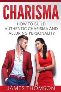 Charisma: How to Build Authentic Charisma and Alluring Personality