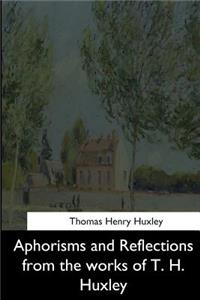 Aphorisms and Reflections from the works of T. H. Huxley