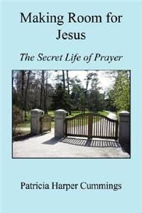 Making Room for Jesus - The Secret Life of Prayer