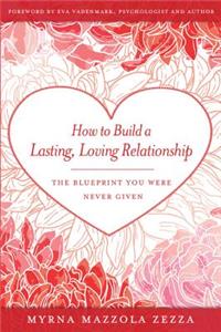 How to Build a Lasting, Loving Relationship