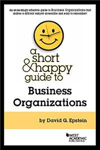 A Short and Happy Guide to Business Organizations (Short and Happy Series)