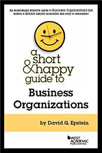 A Short and Happy Guide to Business Organizations (Short and Happy Series)