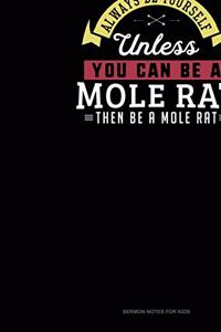 Always Be Yourself Unless You Can Be A Mole Rat Then Be A Mole Rat