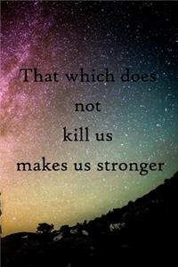 That which does not kill us makes us stronger