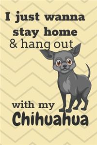 I Just Wanna Stay Home And Hang Out With My Chihuahua