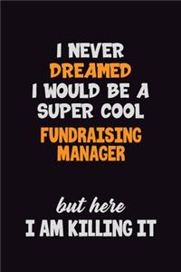 I Never Dreamed I would Be A Super Cool Fundraising Manager But Here I Am Killing It