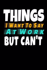 Things I Want To Say At Work But I Can't