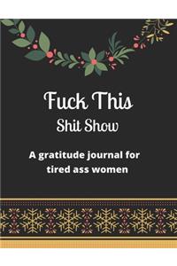 Fuck this shit show A gratitude journal for tired ass women