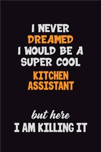 I Never Dreamed I would Be A Super Cool Kitchen Assistant But Here I Am Killing It