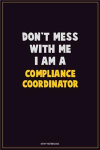 Don't Mess With Me, I Am A Compliance Coordinator