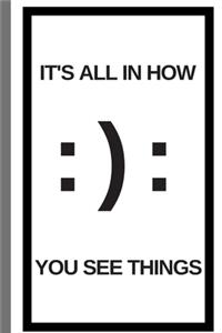 IT'S ALL IN HOW YOU SEE THINGS - Notebook
