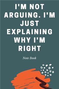 I'm Not Arguing. I'm Just Explaining Why I'm Right