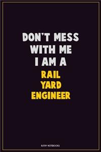 Don't Mess With Me, I Am A Rail Yard Engineer