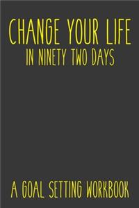 Change Your Life In Ninety Two Days A Goal Setting Workbook