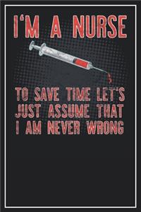 I'm a nurse. To save time let's just assume that I am never wrong