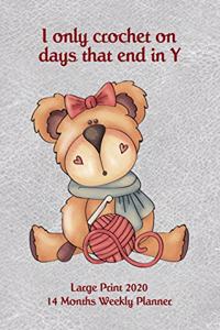 Large Print 2020 14 Months Weekly Planner - I Only Crochet On Days That End in Y
