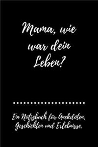 Mama, wie war dein Leben? Ein Notizbuch für Anekdoten, Geschichten und Erlebnisse.