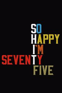 So Happy I'm Seventy Five