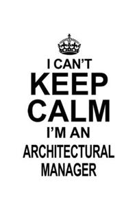 I Can't Keep Calm I'm An Architectural Manager