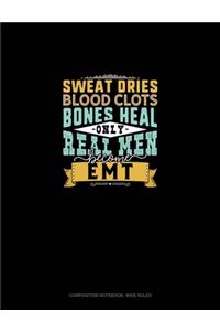 Sweat Dries Blood Clots Bones Heal Only Real Men Become EMT